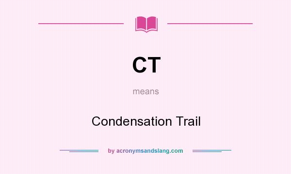 What does CT mean? It stands for Condensation Trail