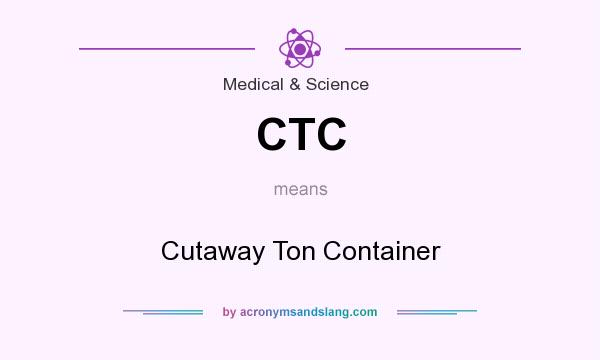 What does CTC mean? It stands for Cutaway Ton Container