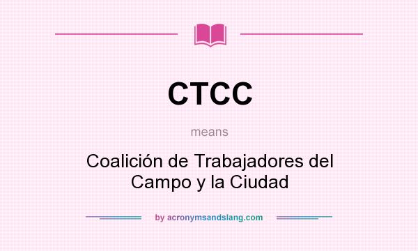 What does CTCC mean? It stands for Coalición de Trabajadores del Campo y la Ciudad