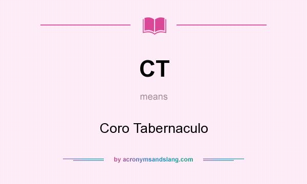 What does CT mean? It stands for Coro Tabernaculo