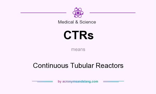 What does CTRs mean? It stands for Continuous Tubular Reactors