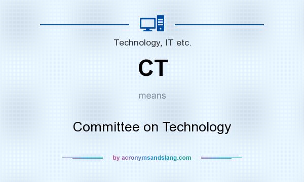 What does CT mean? It stands for Committee on Technology