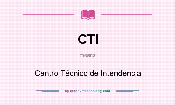 What does CTI mean? It stands for Centro Técnico de Intendencia
