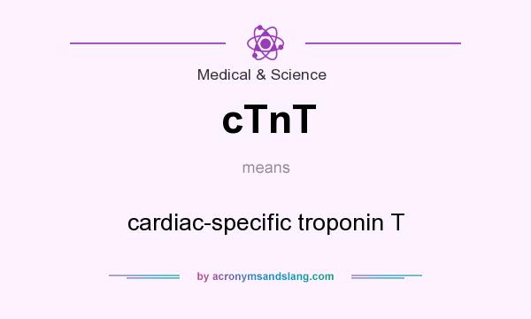 What does cTnT mean? It stands for cardiac-specific troponin T