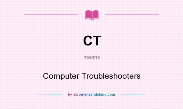 What does CT mean? It stands for Computer Troubleshooters