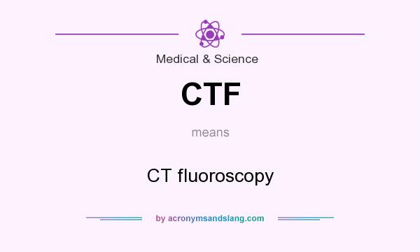What does CTF mean? It stands for CT fluoroscopy