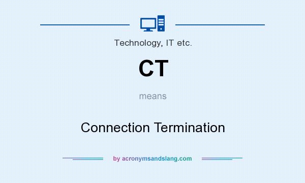 What does CT mean? It stands for Connection Termination