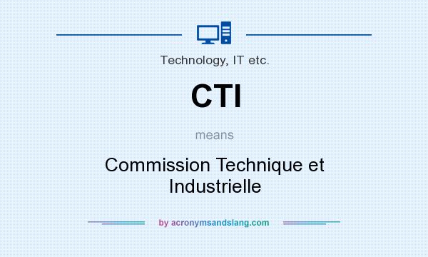 What does CTI mean? It stands for Commission Technique et Industrielle