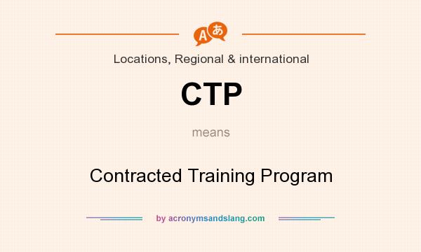 What does CTP mean? It stands for Contracted Training Program