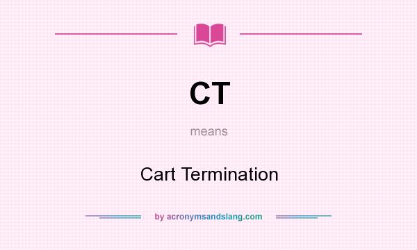 What does CT mean? It stands for Cart Termination