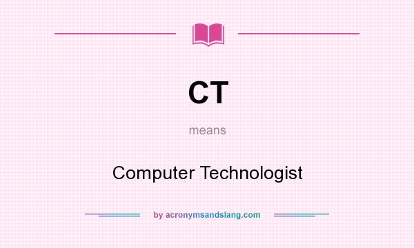 What does CT mean? It stands for Computer Technologist