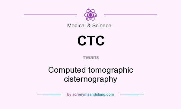 What does CTC mean? It stands for Computed tomographic cisternography