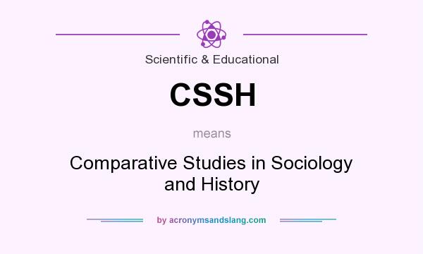 What does CSSH mean? It stands for Comparative Studies in Sociology and History