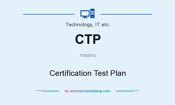What does CTP mean? It stands for Certification Test Plan