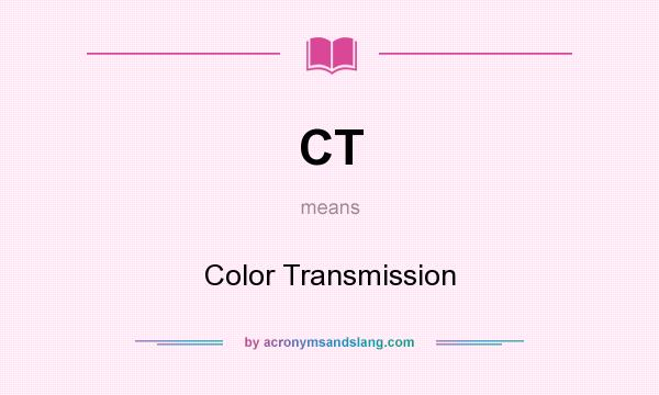 What does CT mean? It stands for Color Transmission