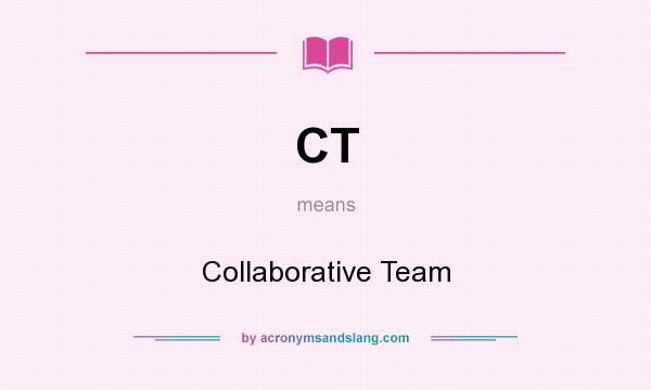 What does CT mean? It stands for Collaborative Team