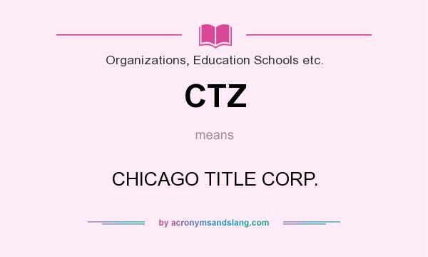 What does CTZ mean? It stands for CHICAGO TITLE CORP.