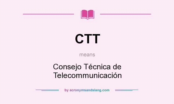 What does CTT mean? It stands for Consejo Técnica de Telecommunicación