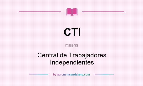 What does CTI mean? It stands for Central de Trabajadores Independientes