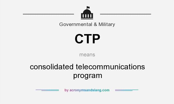 What does CTP mean? It stands for consolidated telecommunications program