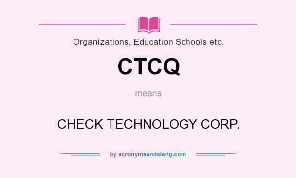 What does CTCQ mean? It stands for CHECK TECHNOLOGY CORP.
