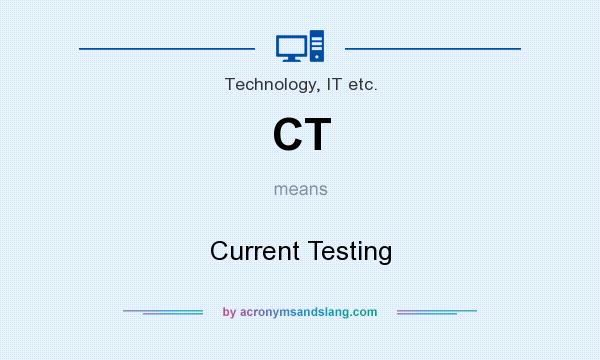 What does CT mean? It stands for Current Testing