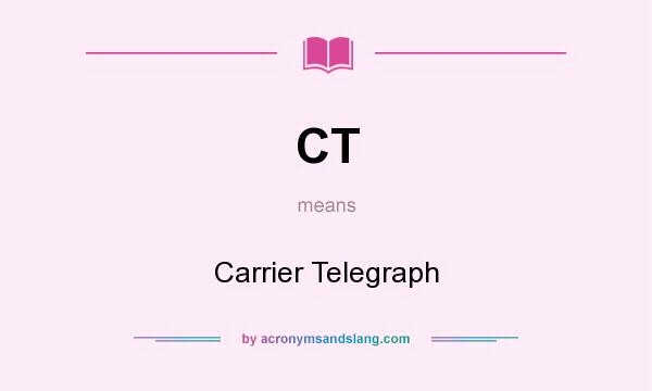 What does CT mean? It stands for Carrier Telegraph