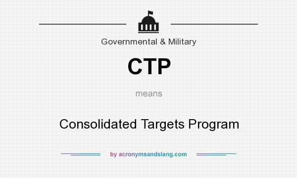What does CTP mean? It stands for Consolidated Targets Program