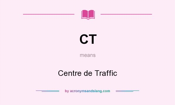 What does CT mean? It stands for Centre de Traffic