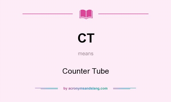 What does CT mean? It stands for Counter Tube