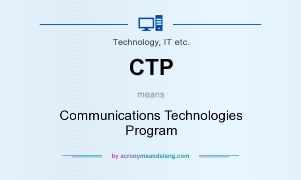 What does CTP mean? It stands for Communications Technologies Program