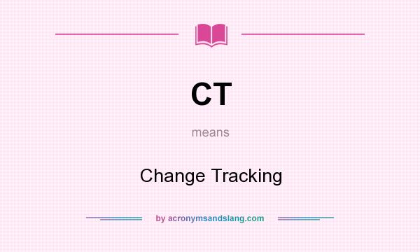 What does CT mean? It stands for Change Tracking
