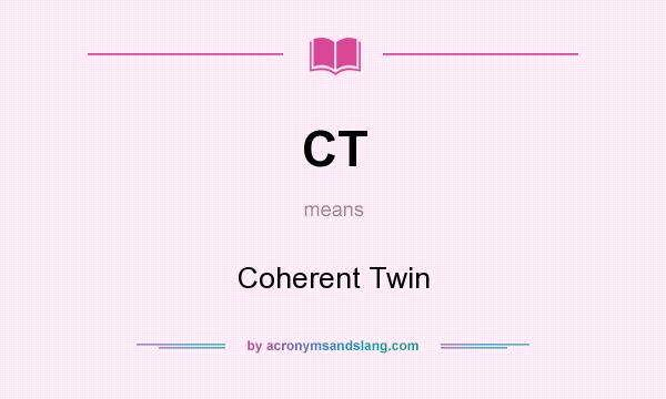 What does CT mean? It stands for Coherent Twin