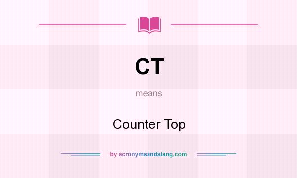 What does CT mean? It stands for Counter Top