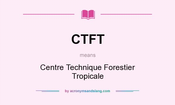 What does CTFT mean? It stands for Centre Technique Forestier Tropicale