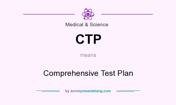 What does CTP mean? It stands for Comprehensive Test Plan
