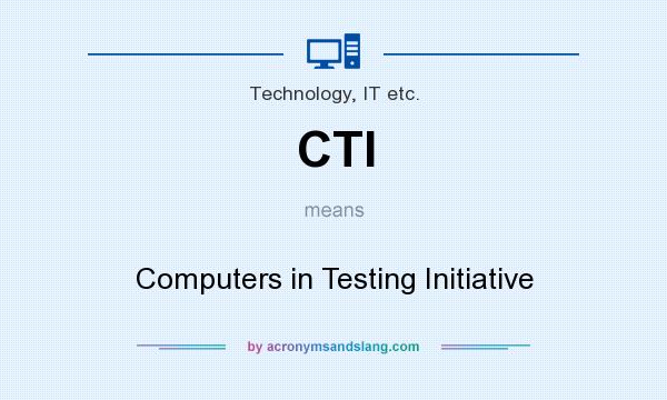 What does CTI mean? It stands for Computers in Testing Initiative