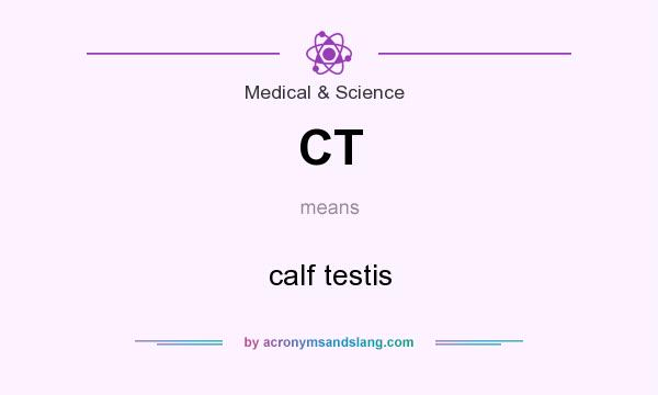 What does CT mean? It stands for calf testis