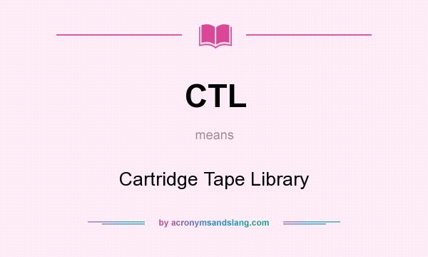 What does CTL mean? It stands for Cartridge Tape Library
