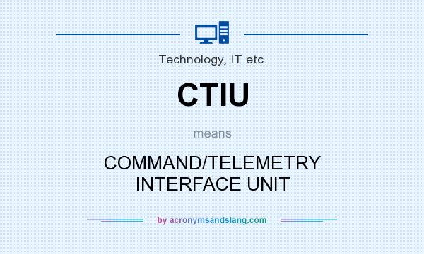 What does CTIU mean? It stands for COMMAND/TELEMETRY INTERFACE UNIT