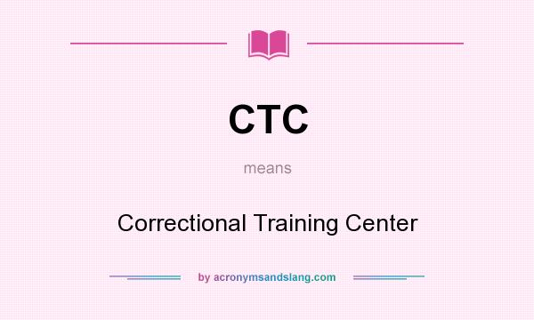 What does CTC mean? It stands for Correctional Training Center