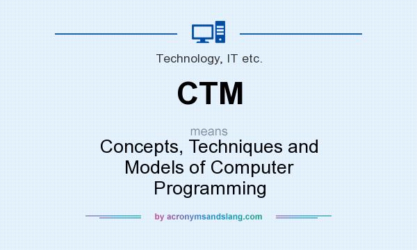 What does CTM mean? It stands for Concepts, Techniques and Models of Computer Programming