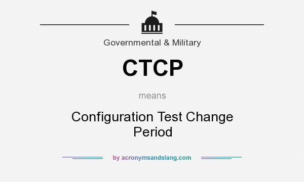 What does CTCP mean? It stands for Configuration Test Change Period