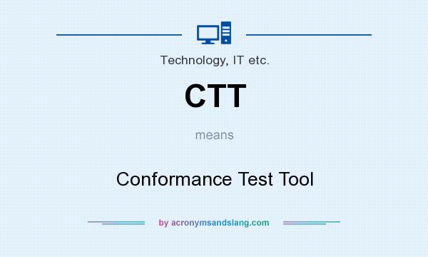 What does CTT mean? It stands for Conformance Test Tool
