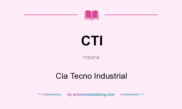 What does CTI mean? It stands for Cia Tecno Industrial