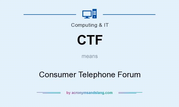 What does CTF mean? It stands for Consumer Telephone Forum