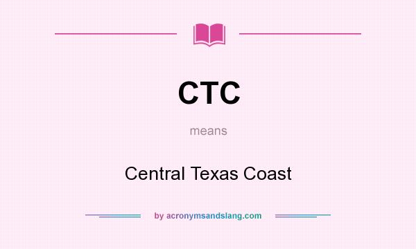 What does CTC mean? It stands for Central Texas Coast