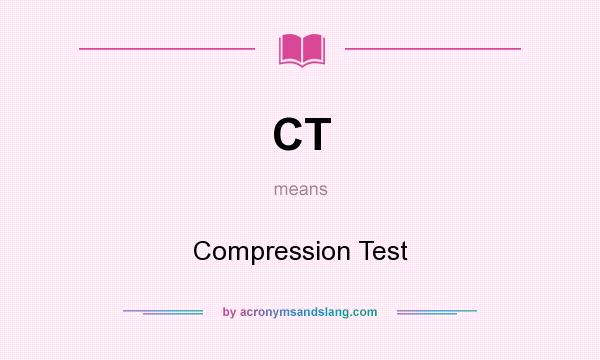 What does CT mean? It stands for Compression Test
