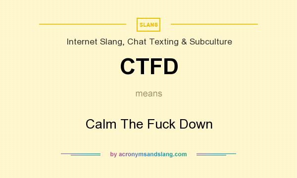 What does CTFD mean? It stands for Calm The Fuck Down