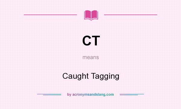 What does CT mean? It stands for Caught Tagging